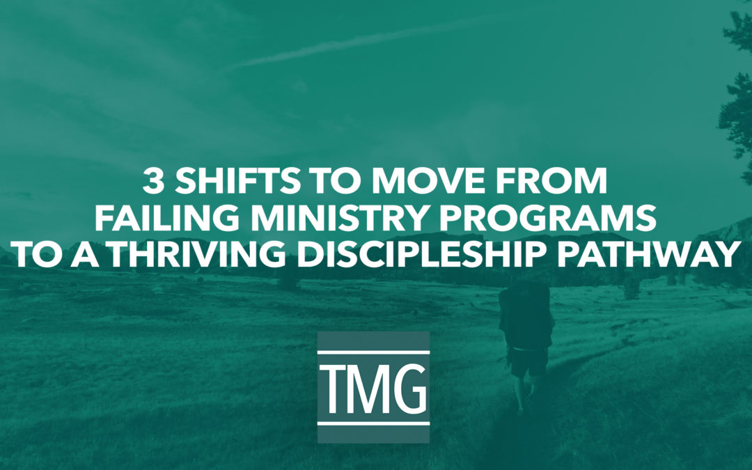 3 Shifts to Move from Failing Ministry Programs to a Thriving Discipleship Pathway