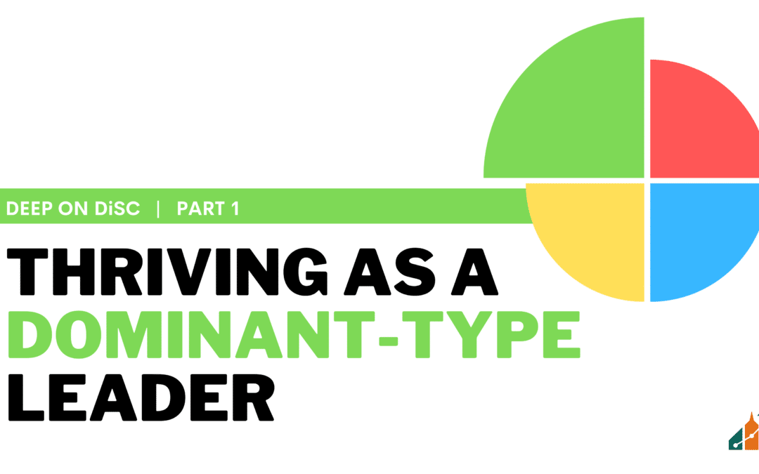 Thriving as a Dominant-Type Leader: Deep on DiSC Part 1