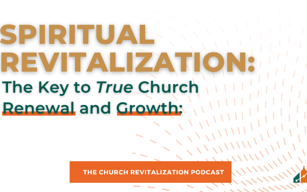 Spiritual Revitalization: The Key to True Church Renewal and Growth