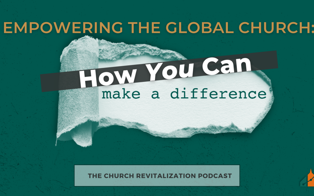 Empowering the Global Church: How You Can Make a Difference