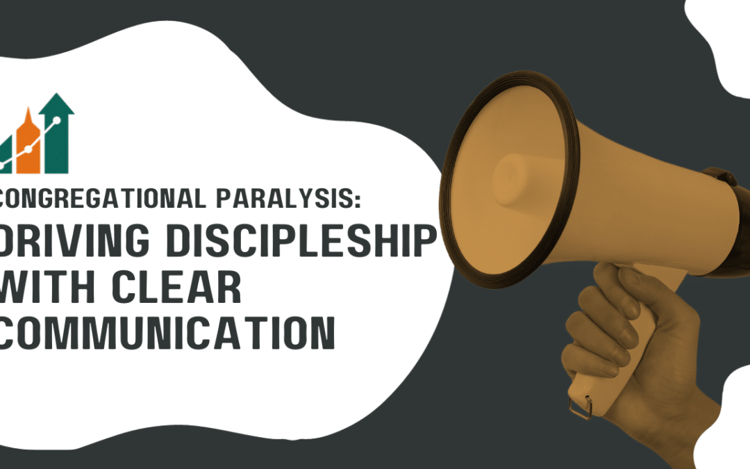 Congregational Paralysis: Driving Discipleship with Clear Communication