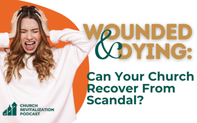 Wounded and Dying: Can Your Church Recover From Scandal?
