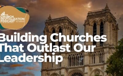 How to Build a Church That Outlasts Your Leadership