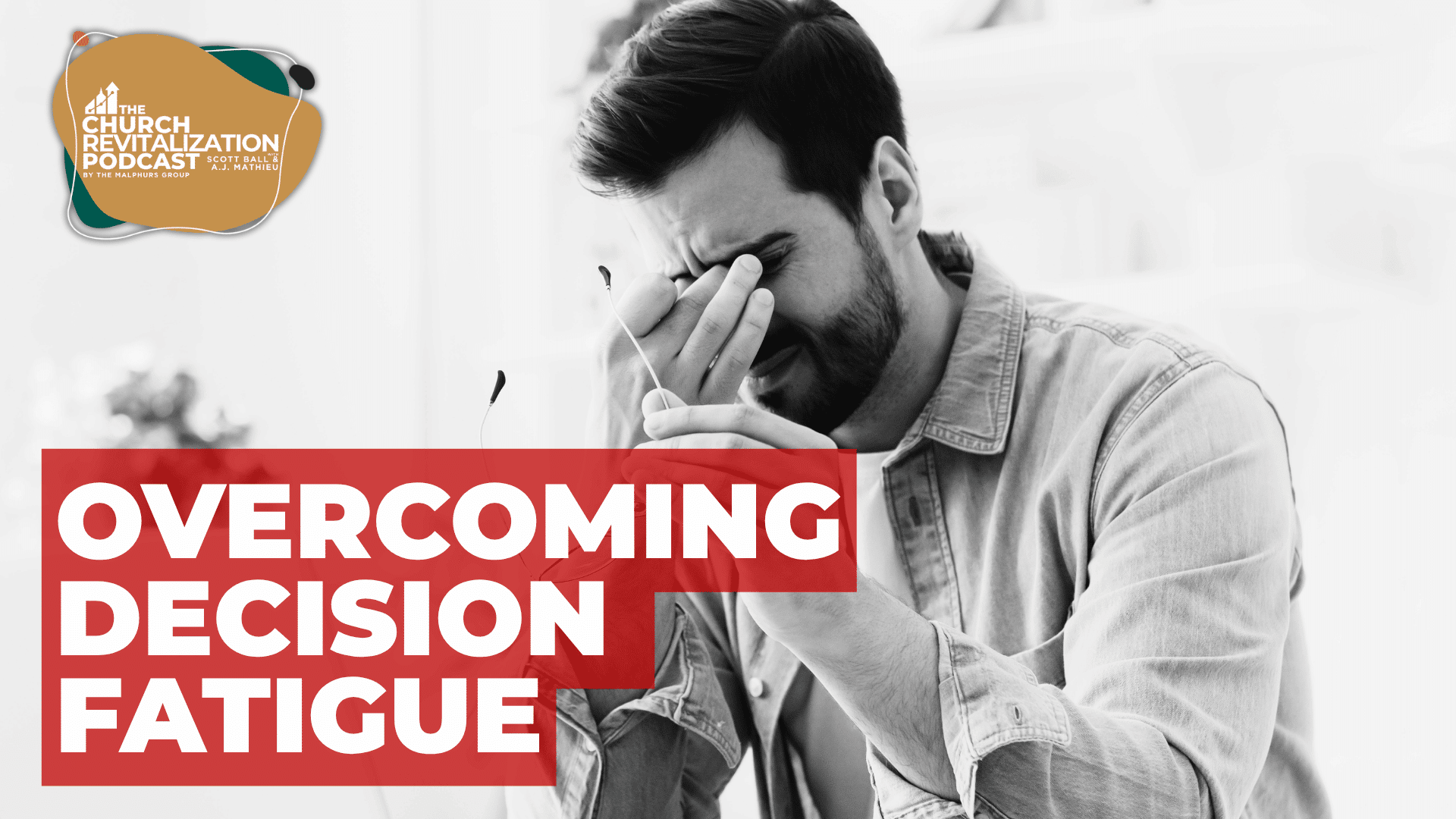 Church-Revitalization-Health-Growth-Discipleship_The-Malphurs-Group_pastor-decision-fatigue A man with a pained expression, rubbing his forehead, discussing decision fatigue in a podcast.